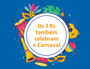 Mais Carnaval, menos resíduos - os 3 Rs juntam-se à festa